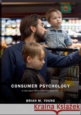 Consumer Psychology: A Life Span Developmental Approach Young, Brian M. 9783030081294 Palgrave MacMillan