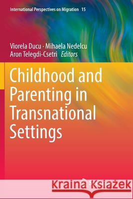 Childhood and Parenting in Transnational Settings Viorela Ducu Mihaela Nedelcu Aron Telegdi-Csetri 9783030081379 Springer