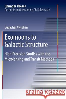 Exomoons to Galactic Structure: High Precision Studies with the Microlensing and Transit Methods Awiphan, Supachai 9783030081416 Springer