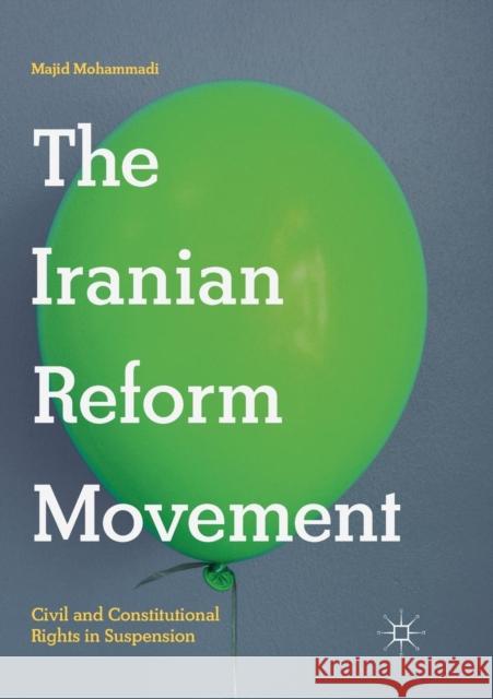 The Iranian Reform Movement: Civil and Constitutional Rights in Suspension Mohammadi, Majid 9783030081447 Palgrave MacMillan