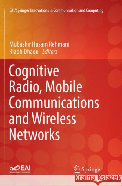 Cognitive Radio, Mobile Communications and Wireless Networks Mubashir Husain Rehmani Riadh Dhaou 9783030081546 Springer