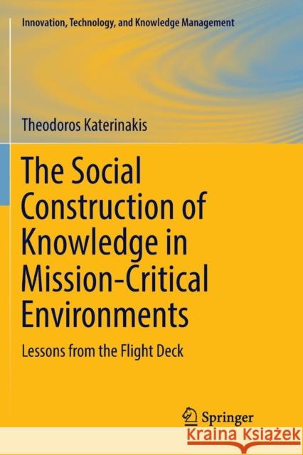 The Social Construction of Knowledge in Mission-Critical Environments: Lessons from the Flight Deck Katerinakis, Theodoros 9783030081560 Springer