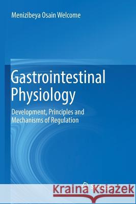 Gastrointestinal Physiology: Development, Principles and Mechanisms of Regulation Welcome, Menizibeya Osain 9783030081652 Springer