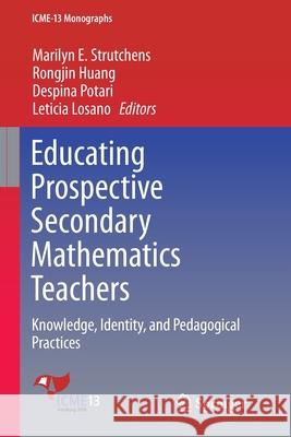 Educating Prospective Secondary Mathematics Teachers: Knowledge, Identity, and Pedagogical Practices Strutchens, Marilyn E. 9783030081669