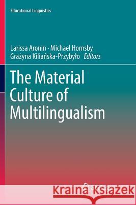 The Material Culture of Multilingualism Larissa Aronin Michael Hornsby Grażyna Kiliańska-Przybylo 9783030081782