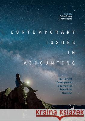 Contemporary Issues in Accounting: The Current Developments in Accounting Beyond the Numbers Conway, Elaine 9783030081812 Palgrave MacMillan