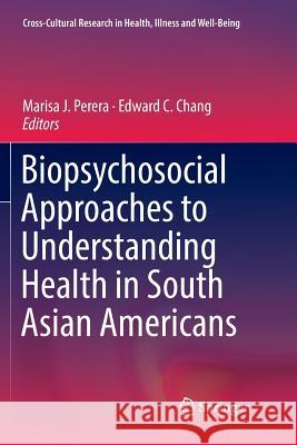 Biopsychosocial Approaches to Understanding Health in South Asian Americans Marisa J. Perera Edward C. Chang 9783030081829 Springer