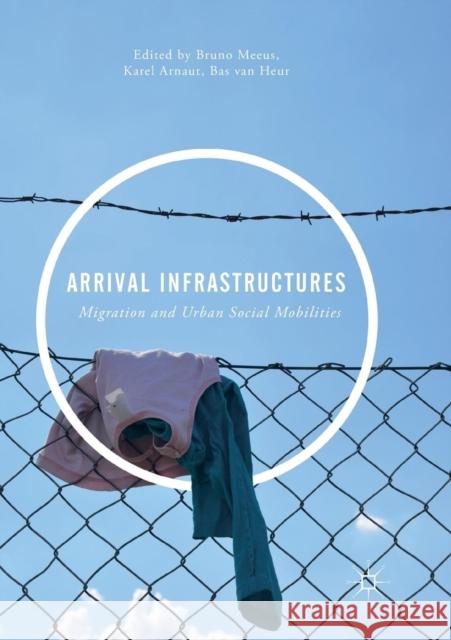 Arrival Infrastructures: Migration and Urban Social Mobilities Meeus, Bruno 9783030081904 Palgrave MacMillan