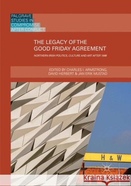 The Legacy of the Good Friday Agreement: Northern Irish Politics, Culture and Art After 1998 Armstrong, Charles I. 9783030082048