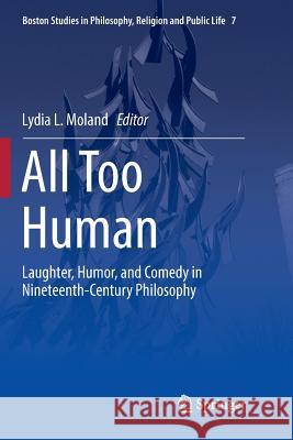 All Too Human: Laughter, Humor, and Comedy in Nineteenth-Century Philosophy Moland, Lydia L. 9783030082277 Springer