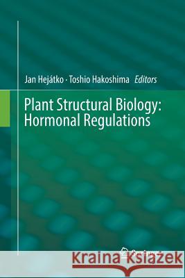 Plant Structural Biology: Hormonal Regulations Jan Hejatko Toshio Hakoshima 9783030082338 Springer