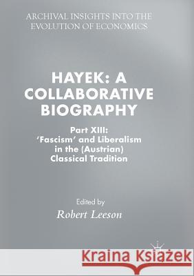 Hayek: A Collaborative Biography: Part XIII: 'Fascism' and Liberalism in the (Austrian) Classical Tradition Leeson, Robert 9783030082352