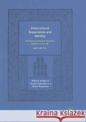 Intercultural Experience and Identity: Narratives of Chinese Doctoral Students in the UK Ye, Lily Lei 9783030082383 Palgrave MacMillan