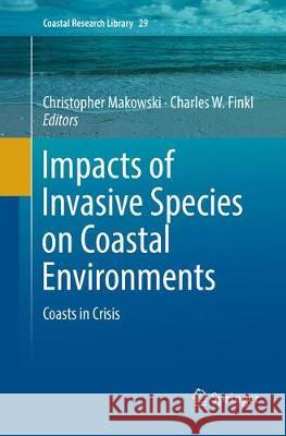 Impacts of Invasive Species on Coastal Environments: Coasts in Crisis Makowski, Christopher 9783030082390