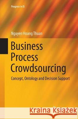 Business Process Crowdsourcing: Concept, Ontology and Decision Support Thuan, Nguyen Hoang 9783030082413