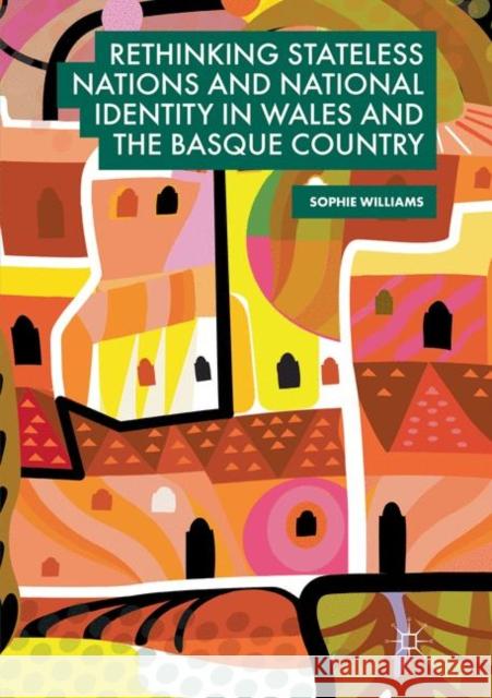 Rethinking Stateless Nations and National Identity in Wales and the Basque Country Sophie Williams 9783030082468 Palgrave MacMillan