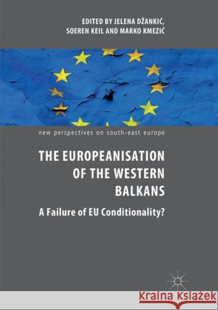 The Europeanisation of the Western Balkans: A Failure of Eu Conditionality? Dzankic, Jelena 9783030082475 Palgrave MacMillan