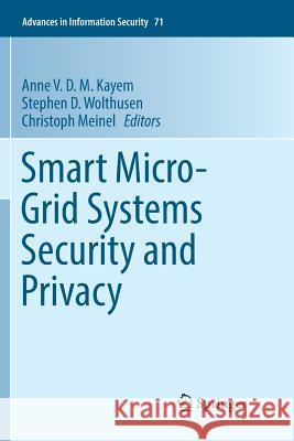Smart Micro-Grid Systems Security and Privacy Anne V. D. M. Kayem Stephen D. Wolthusen Christoph Meinel 9783030082529