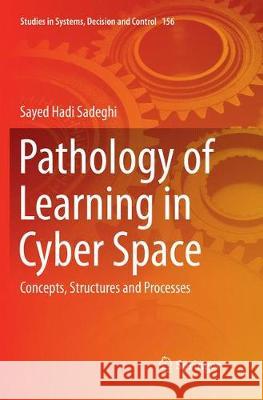 Pathology of Learning in Cyber Space: Concepts, Structures and Processes Sadeghi, Sayed Hadi 9783030082581 Springer