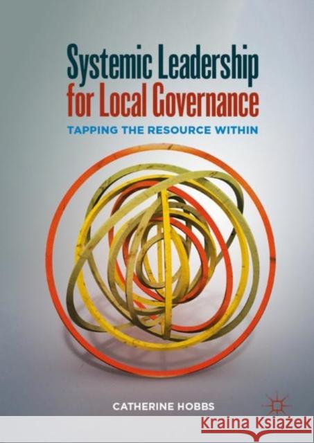 Systemic Leadership for Local Governance: Tapping the Resource Within Hobbs, Catherine 9783030082796