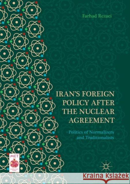 Iran's Foreign Policy After the Nuclear Agreement: Politics of Normalizers and Traditionalists Rezaei, Farhad 9783030082895