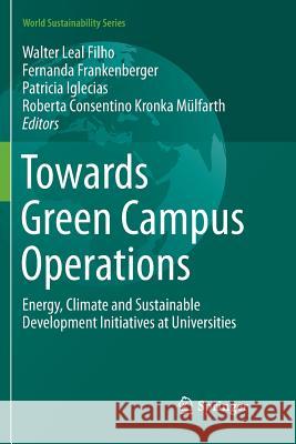 Towards Green Campus Operations: Energy, Climate and Sustainable Development Initiatives at Universities Leal Filho, Walter 9783030083182 Springer