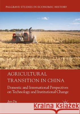 Agricultural Transition in China: Domestic and International Perspectives on Technology and Institutional Change Du, Jun 9783030083212 Palgrave MacMillan