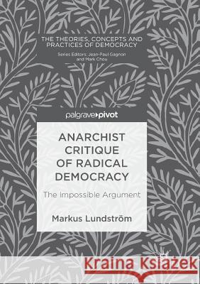 Anarchist Critique of Radical Democracy: The Impossible Argument Lundström, Markus 9783030083380 Palgrave MacMillan