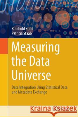 Measuring the Data Universe: Data Integration Using Statistical Data and Metadata Exchange Stahl, Reinhold 9783030083427 Springer