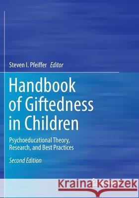 Handbook of Giftedness in Children: Psychoeducational Theory, Research, and Best Practices Pfeiffer, Steven I. 9783030083458 Springer