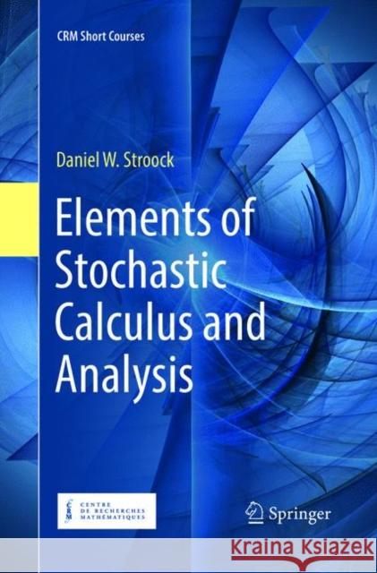 Elements of Stochastic Calculus and Analysis Daniel W. Stroock 9783030083540 Springer