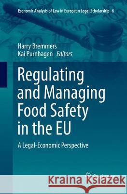 Regulating and Managing Food Safety in the Eu: A Legal-Economic Perspective Bremmers, Harry 9783030083564 Springer