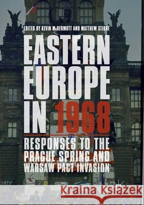 Eastern Europe in 1968: Responses to the Prague Spring and Warsaw Pact Invasion McDermott, Kevin 9783030083618
