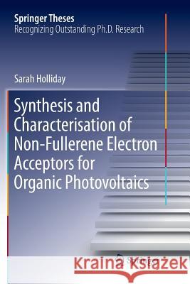 Synthesis and Characterisation of Non-Fullerene Electron Acceptors for Organic Photovoltaics Sarah Holliday 9783030083670 Springer