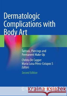 Dermatologic Complications with Body Art: Tattoos, Piercings and Permanent Make-Up De Cuyper, Christa 9783030083694 Springer