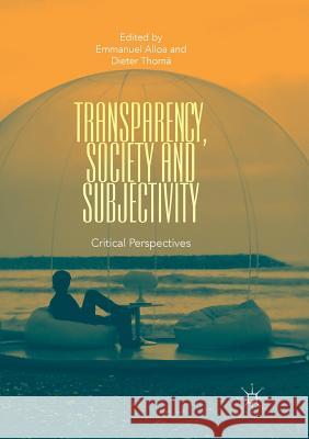 Transparency, Society and Subjectivity: Critical Perspectives Alloa, Emmanuel 9783030083854 Palgrave MacMillan