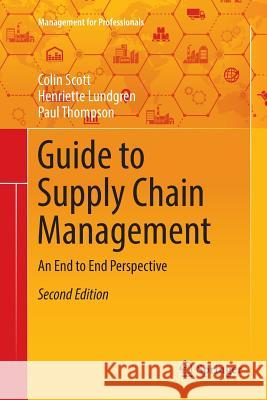 Guide to Supply Chain Management: An End to End Perspective Scott, Colin 9783030083922