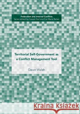 Territorial Self-Government as a Conflict Management Tool Dawn Walsh 9783030084066