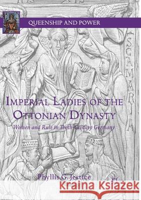 Imperial Ladies of the Ottonian Dynasty: Women and Rule in Tenth-Century Germany Jestice, Phyllis G. 9783030084240 Palgrave MacMillan