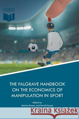 The Palgrave Handbook on the Economics of Manipulation in Sport Markus Breuer David Forrest 9783030084455