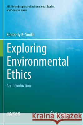 Exploring Environmental Ethics: An Introduction Smith, Kimberly K. 9783030084479 Springer