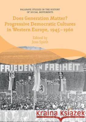Does Generation Matter? Progressive Democratic Cultures in Western Europe, 1945-1960 Jens Spath 9783030084523 Palgrave MacMillan