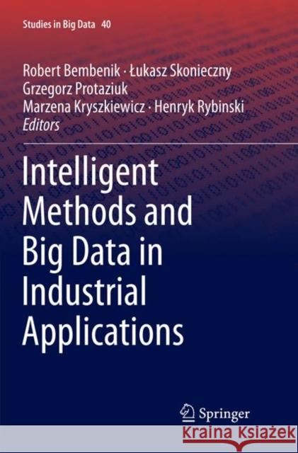 Intelligent Methods and Big Data in Industrial Applications Robert Bembenik Lukasz Skonieczny Grzegorz Protaziuk 9783030084929