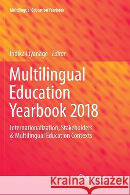 Multilingual Education Yearbook 2018: Internationalization, Stakeholders & Multilingual Education Contexts Liyanage, Indika 9783030085032