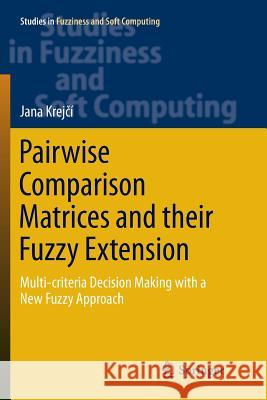 Pairwise Comparison Matrices and Their Fuzzy Extension: Multi-Criteria Decision Making with a New Fuzzy Approach Krejčí, Jana 9783030085193