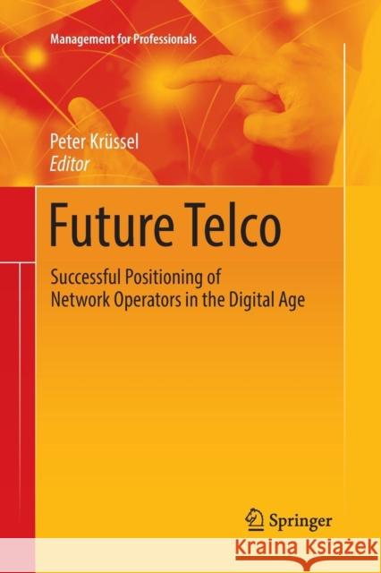 Future Telco: Successful Positioning of Network Operators in the Digital Age Krüssel, Peter 9783030085216 Springer