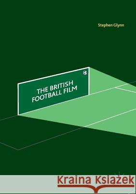 The British Football Film Stephen Glynn 9783030085223 Palgrave MacMillan