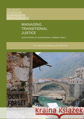 Managing Transitional Justice: Expectations of International Criminal Trials Nickson, Ray 9783030085384 Palgrave MacMillan