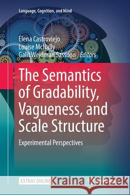 The Semantics of Gradability, Vagueness, and Scale Structure: Experimental Perspectives Castroviejo, Elena 9783030085414 Springer