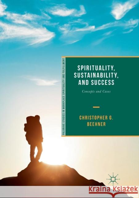 Spirituality, Sustainability, and Success: Concepts and Cases Beehner, Christopher G. 9783030085469 Palgrave MacMillan
